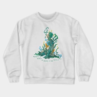 Nature makes of Decay a new form of Art Crewneck Sweatshirt